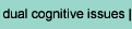 dual cognitive issues